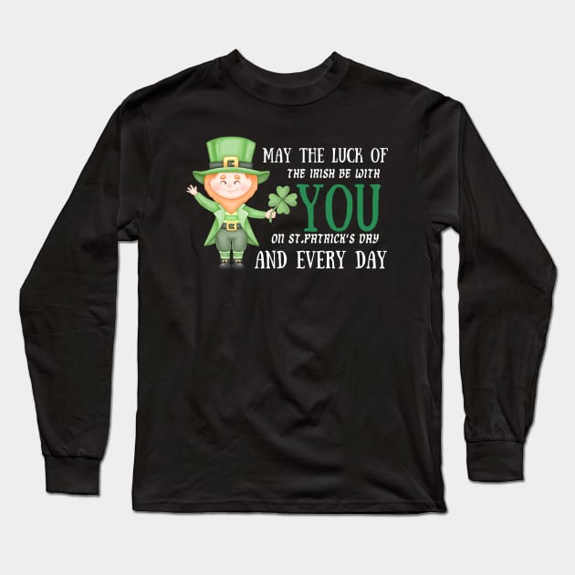 May The Luck Of The Irish Be With You on St. Patrick's Day And Every Day! Long Sleeve T-Shirt by Stylish Dzign